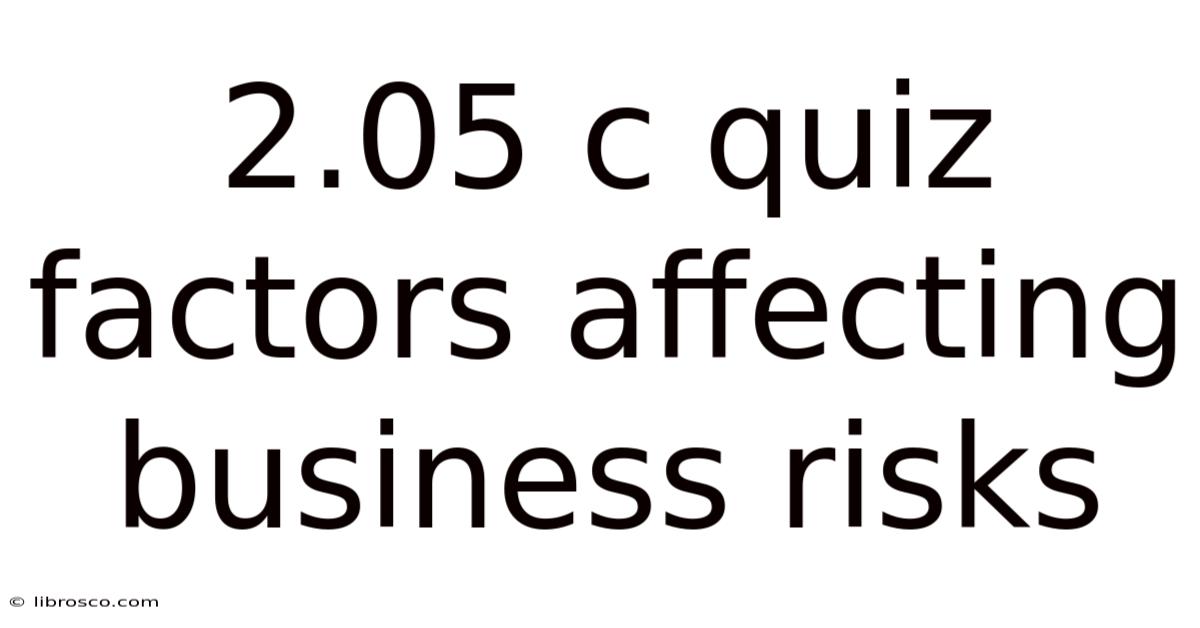 2.05 C Quiz Factors Affecting Business Risks 2.05 C Quiz Factors Affecting Business Risks