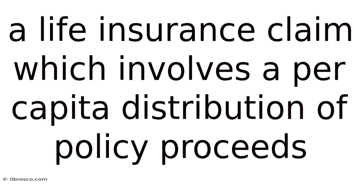 A Life Insurance Claim Which Involves A Per Capita Distribution Of Policy Proceeds