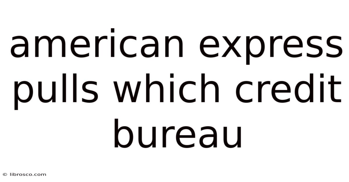 American Express Pulls Which Credit Bureau American Express Pulls Which Credit Bureau