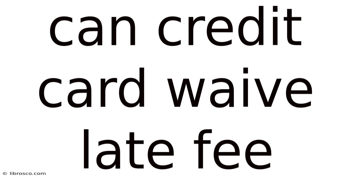 Can Credit Card Waive Late Fee