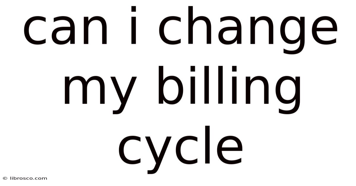 Can I Change My Billing Cycle Can I Change My Billing Cycle