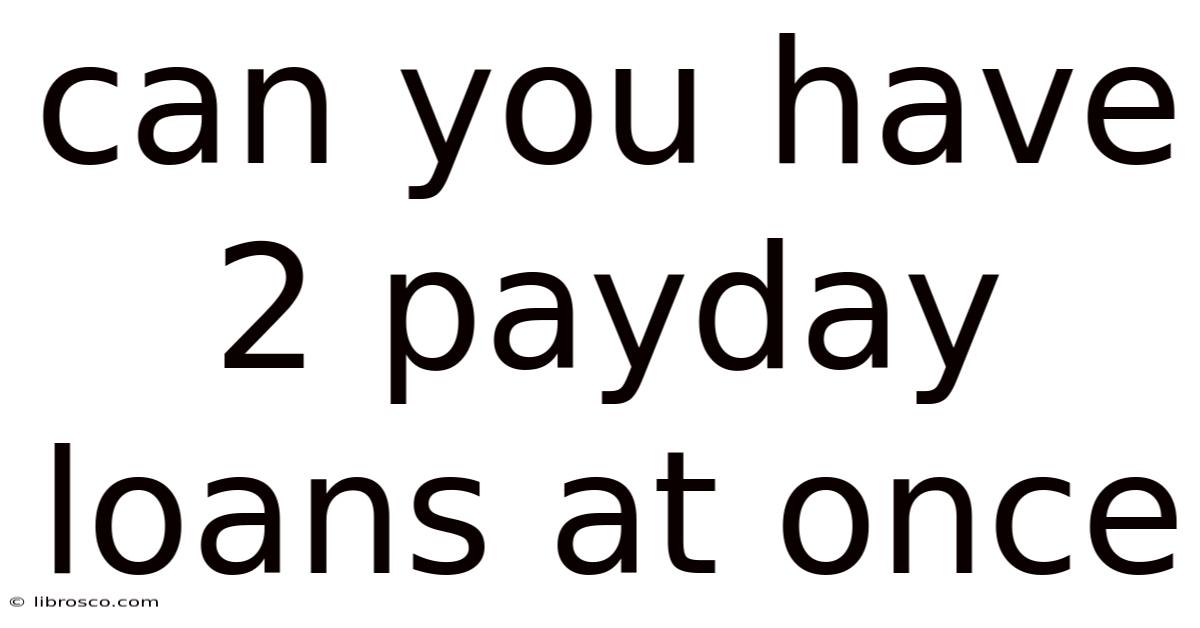 Can You Have 2 Payday Loans At Once Can You Have 2 Payday Loans At Once