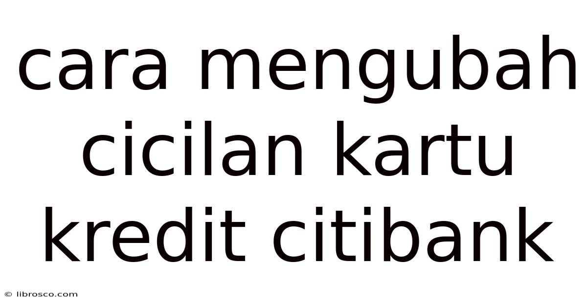 Cara Mengubah Cicilan Kartu Kredit Citibank