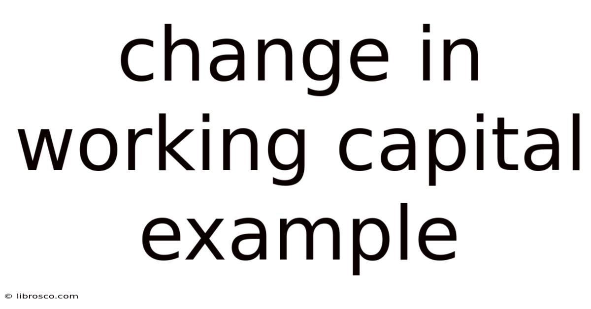 Change In Working Capital Example Change In Working Capital Example