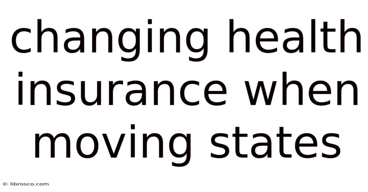Changing Health Insurance When Moving States Changing Health Insurance When Moving States