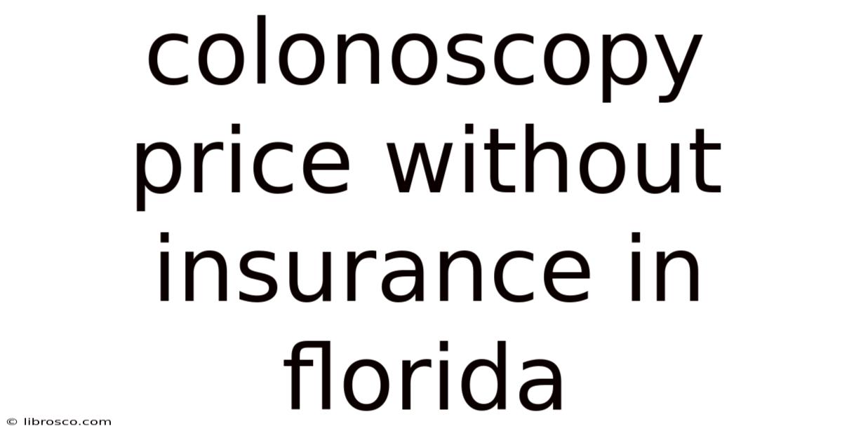 Colonoscopy Price Without Insurance In Florida Colonoscopy Price Without Insurance In Florida