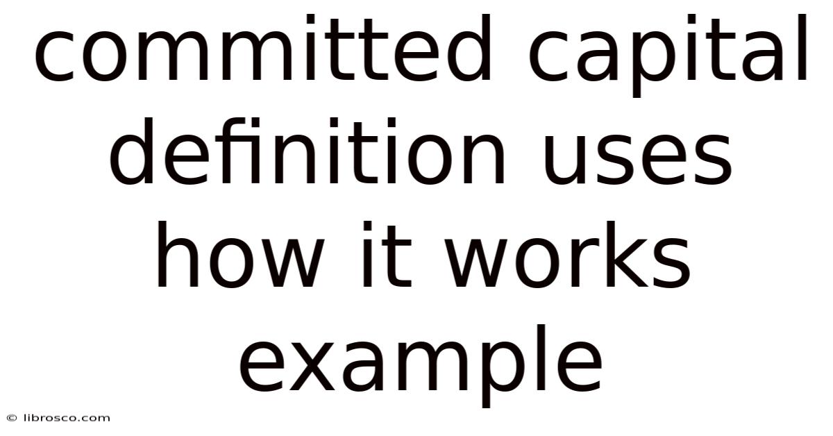 Committed Capital Definition Uses How It Works Example Committed Capital Definition Uses How It Works Example