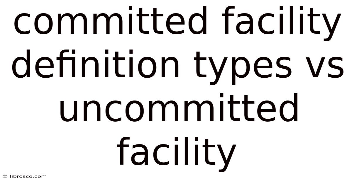 Committed Facility Definition Types Vs Uncommitted Facility Committed Facility Definition Types Vs Uncommitted Facility