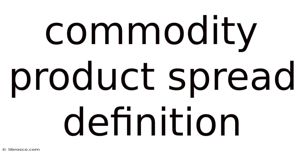 Commodity Product Spread Definition Commodity Product Spread Definition