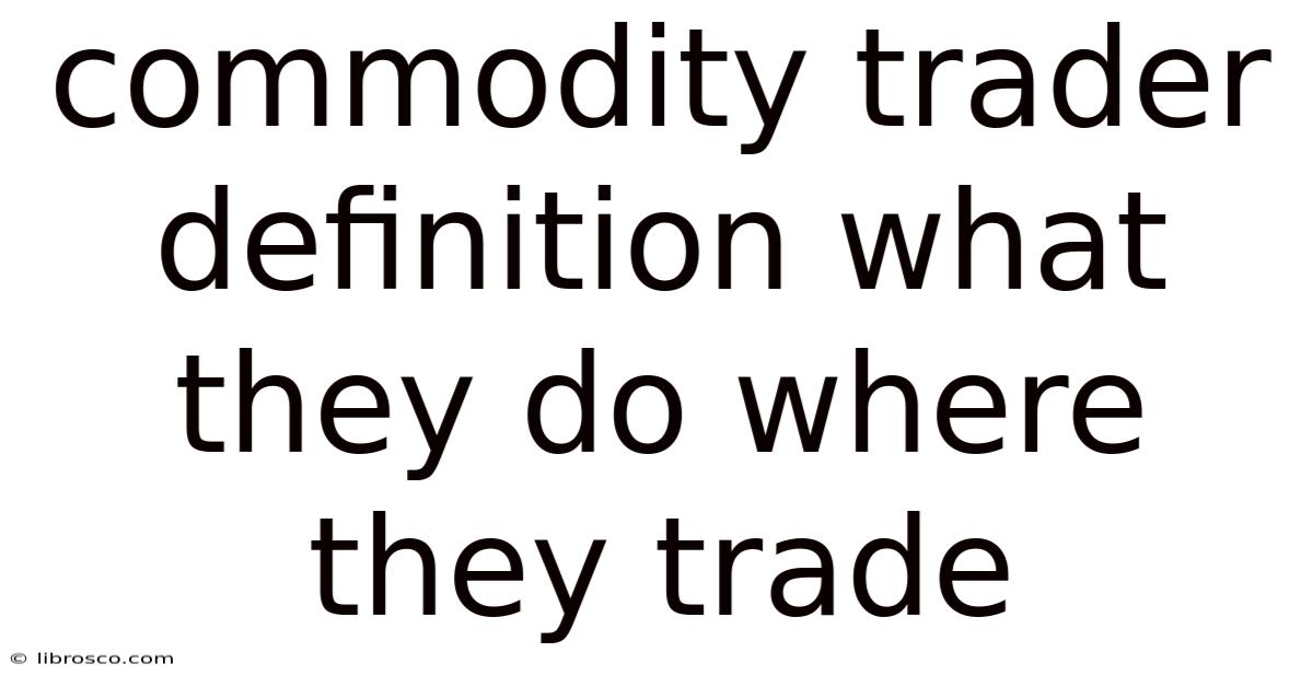 Commodity Trader Definition What They Do Where They Trade Commodity Trader Definition What They Do Where They Trade