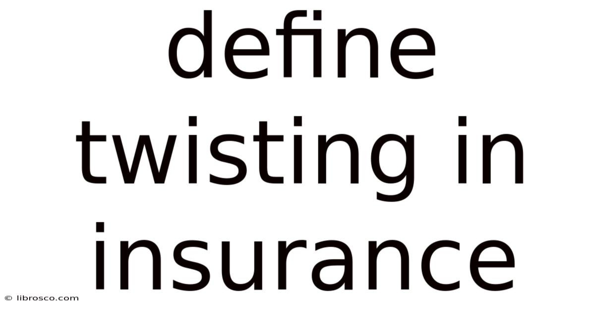 Define Twisting In Insurance Define Twisting In Insurance