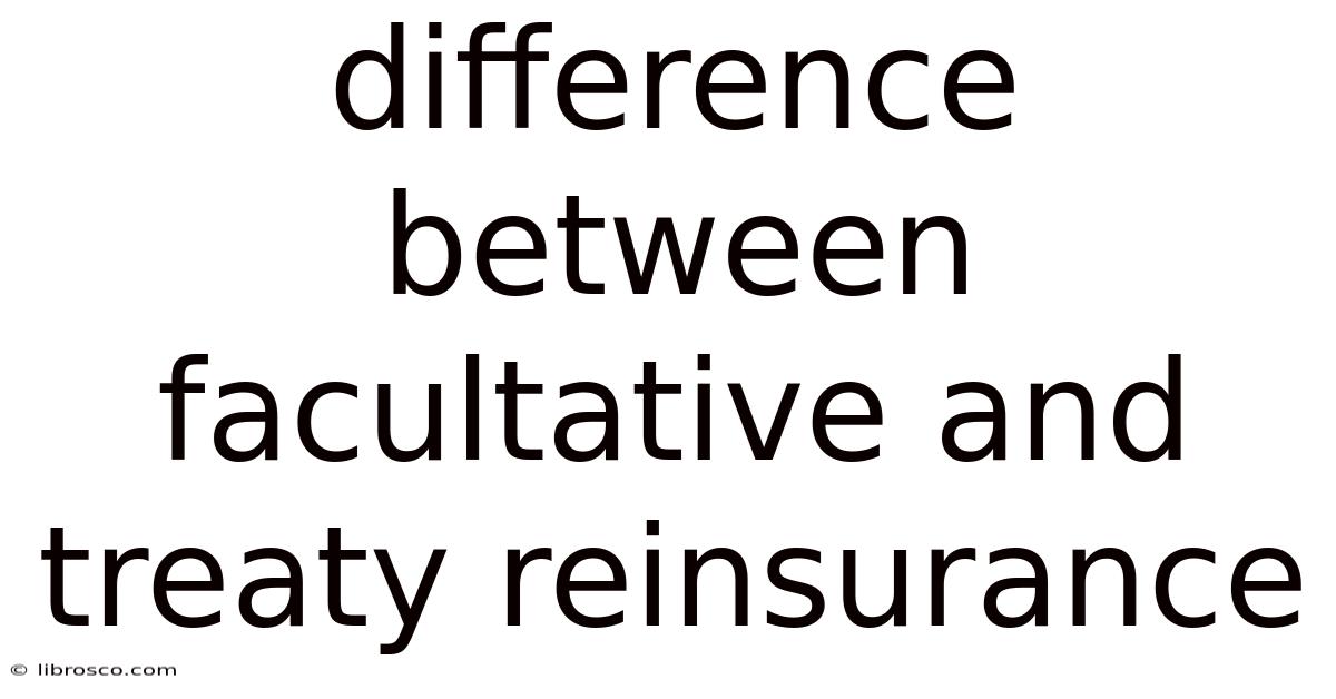 Difference Between Facultative And Treaty Reinsurance Difference Between Facultative And Treaty Reinsurance