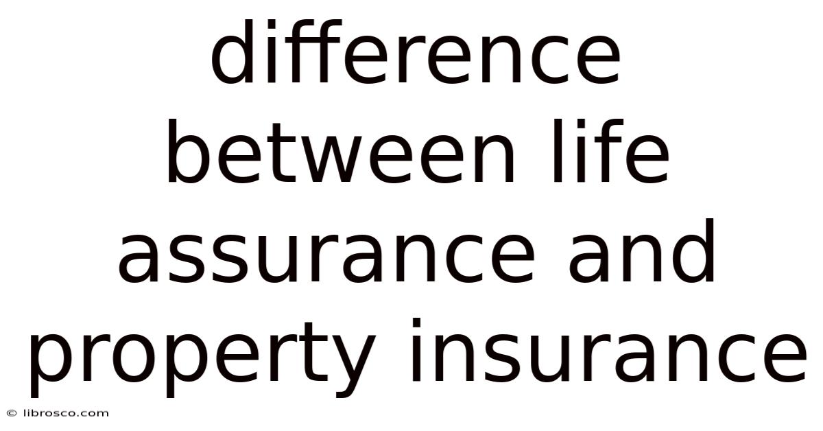 Difference Between Life Assurance And Property Insurance Difference Between Life Assurance And Property Insurance