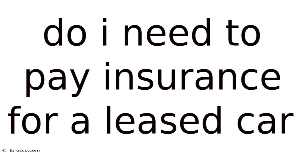 Do I Need To Pay Insurance For A Leased Car