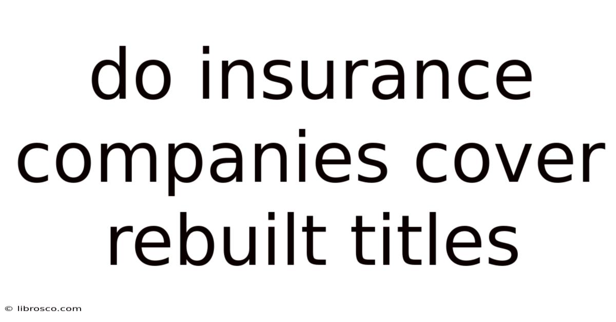 Do Insurance Companies Cover Rebuilt Titles Do Insurance Companies Cover Rebuilt Titles
