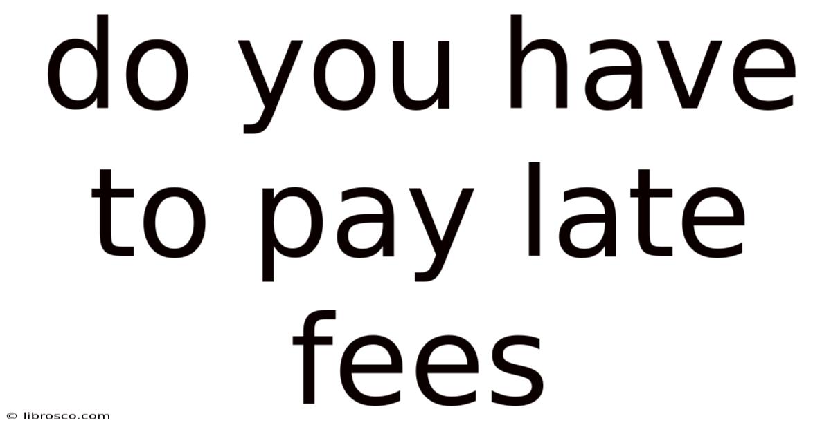 Do You Have To Pay Late Fees