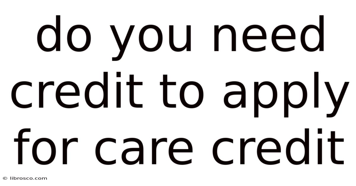 Do You Need Credit To Apply For Care Credit Do You Need Credit To Apply For Care Credit