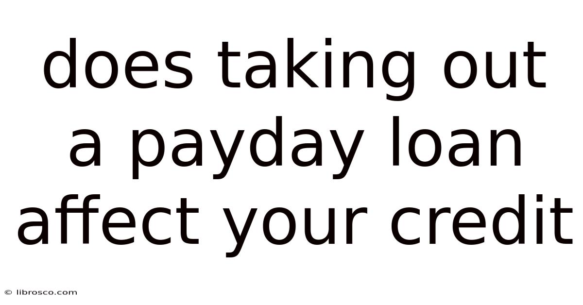 Does Taking Out A Payday Loan Affect Your Credit Does Taking Out A Payday Loan Affect Your Credit