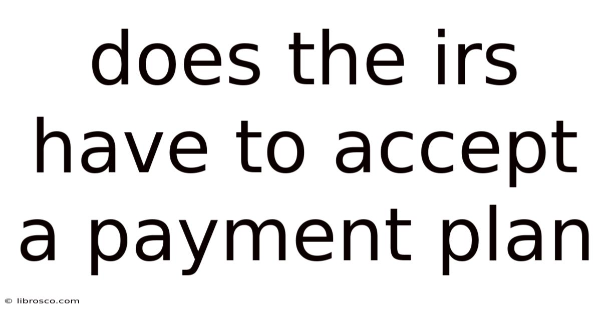 Does The Irs Have To Accept A Payment Plan
