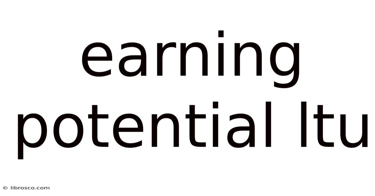 Earning Potential Ltu Earning Potential Ltu