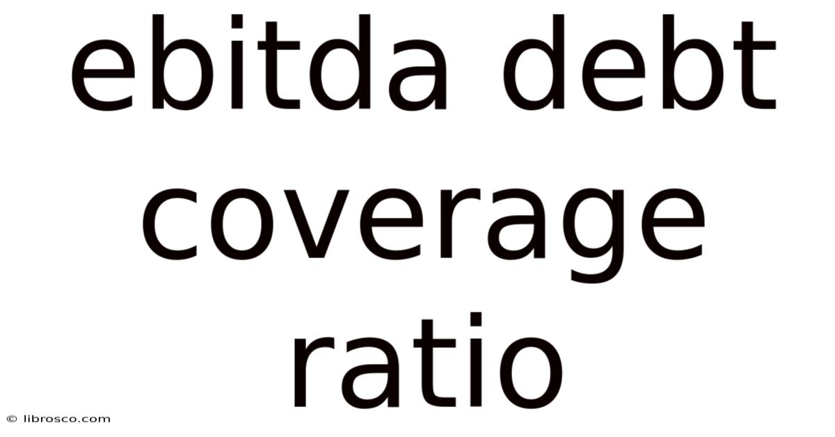 Ebitda Debt Coverage Ratio Ebitda Debt Coverage Ratio
