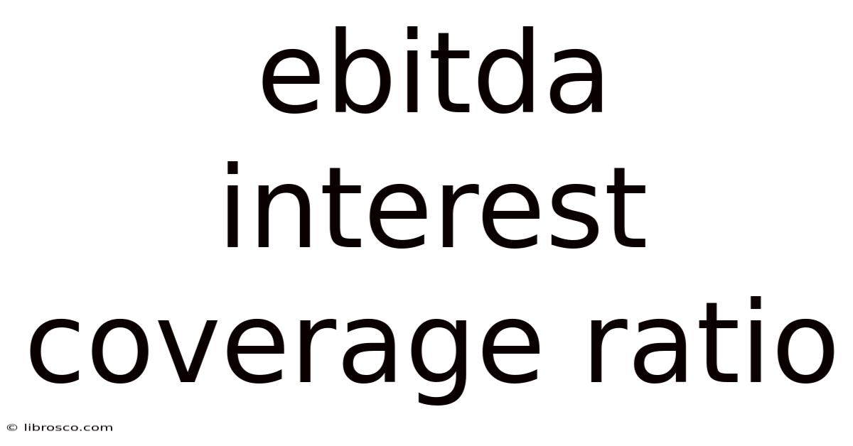 Ebitda Interest Coverage Ratio Ebitda Interest Coverage Ratio