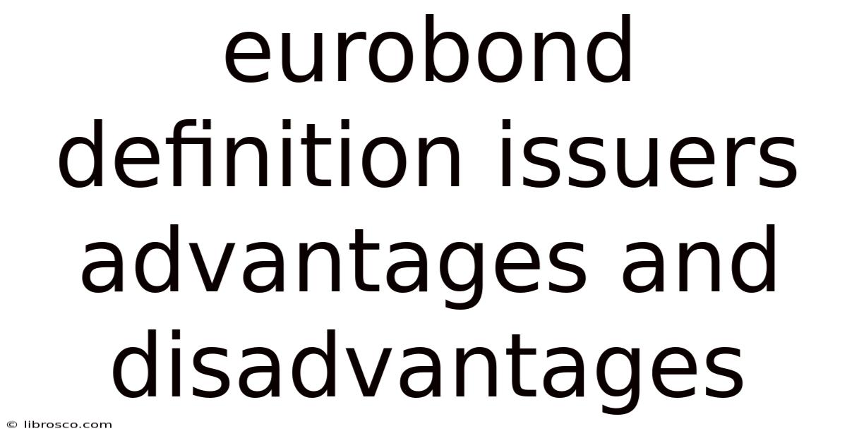 Eurobond Definition Issuers Advantages And Disadvantages