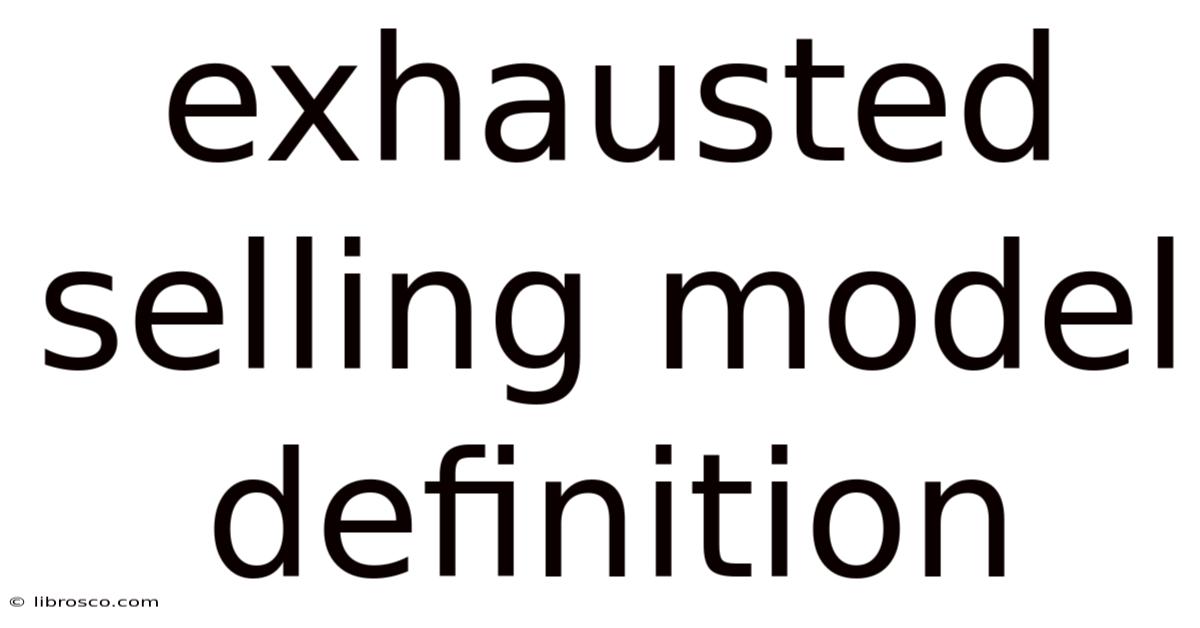 Exhausted Selling Model Definition Exhausted Selling Model Definition