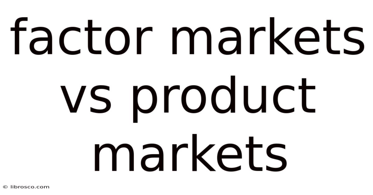 Factor Markets Vs Product Markets Factor Markets Vs Product Markets
