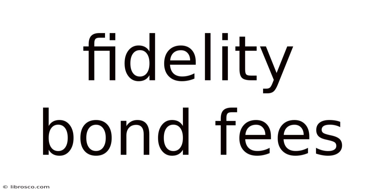 Fidelity Bond Fees Fidelity Bond Fees