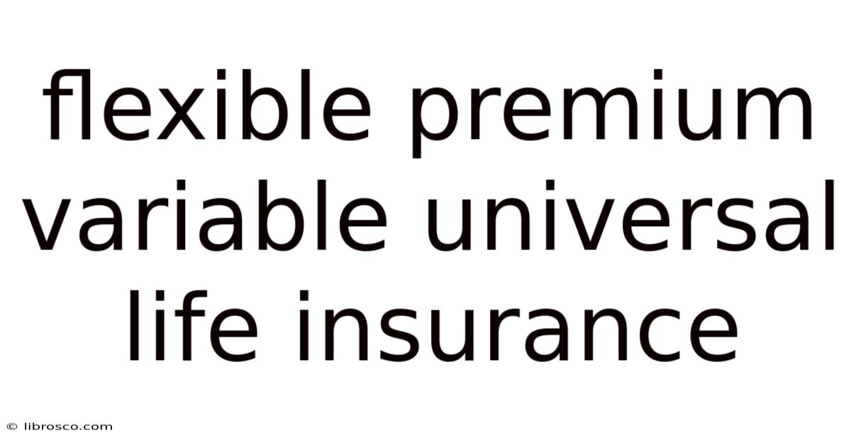 Flexible Premium Variable Universal Life Insurance Flexible Premium Variable Universal Life Insurance