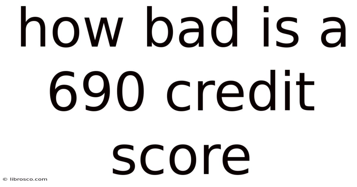 How Bad Is A 690 Credit Score How Bad Is A 690 Credit Score