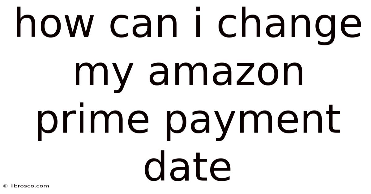 How Can I Change My Amazon Prime Payment Date