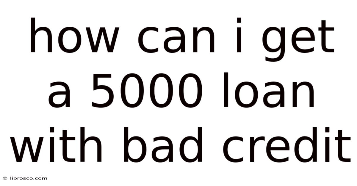 How Can I Get A 5000 Loan With Bad Credit How Can I Get A 5000 Loan With Bad Credit