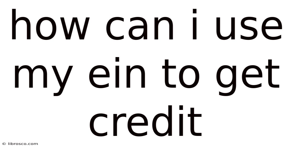 How Can I Use My Ein To Get Credit How Can I Use My Ein To Get Credit