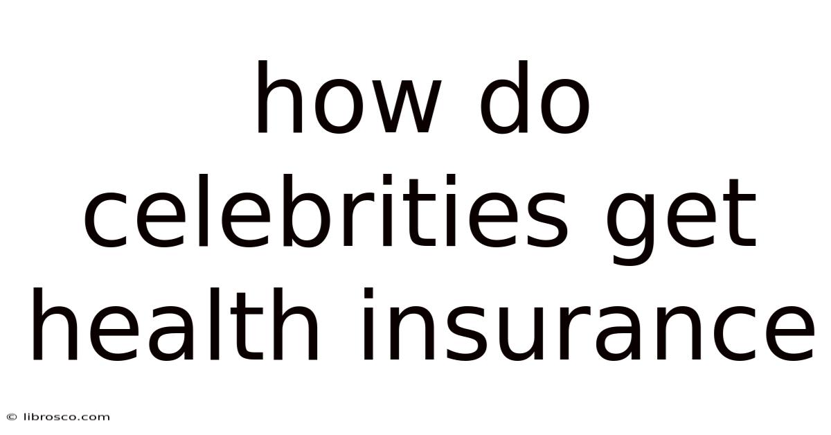 How Do Celebrities Get Health Insurance How Do Celebrities Get Health Insurance