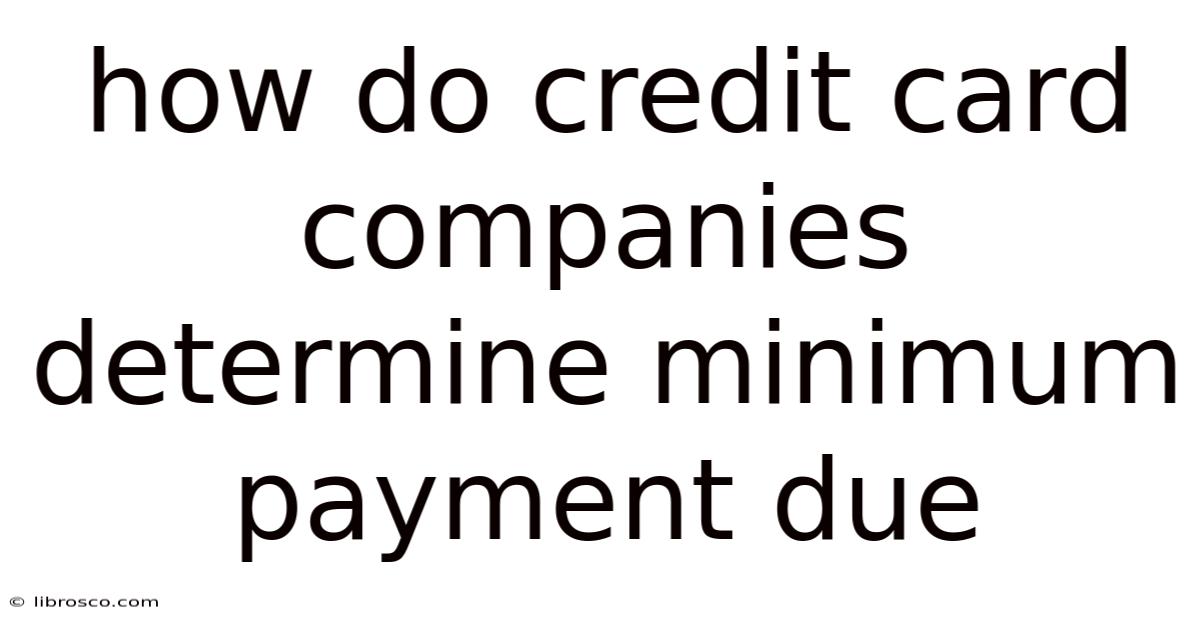 How Do Credit Card Companies Determine Minimum Payment Due How Do Credit Card Companies Determine Minimum Payment Due