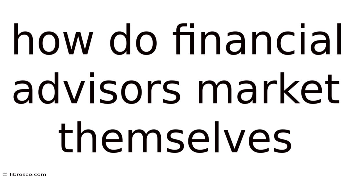 How Do Financial Advisors Market Themselves How Do Financial Advisors Market Themselves