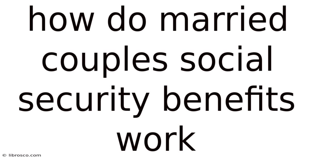 How Do Married Couples Social Security Benefits Work