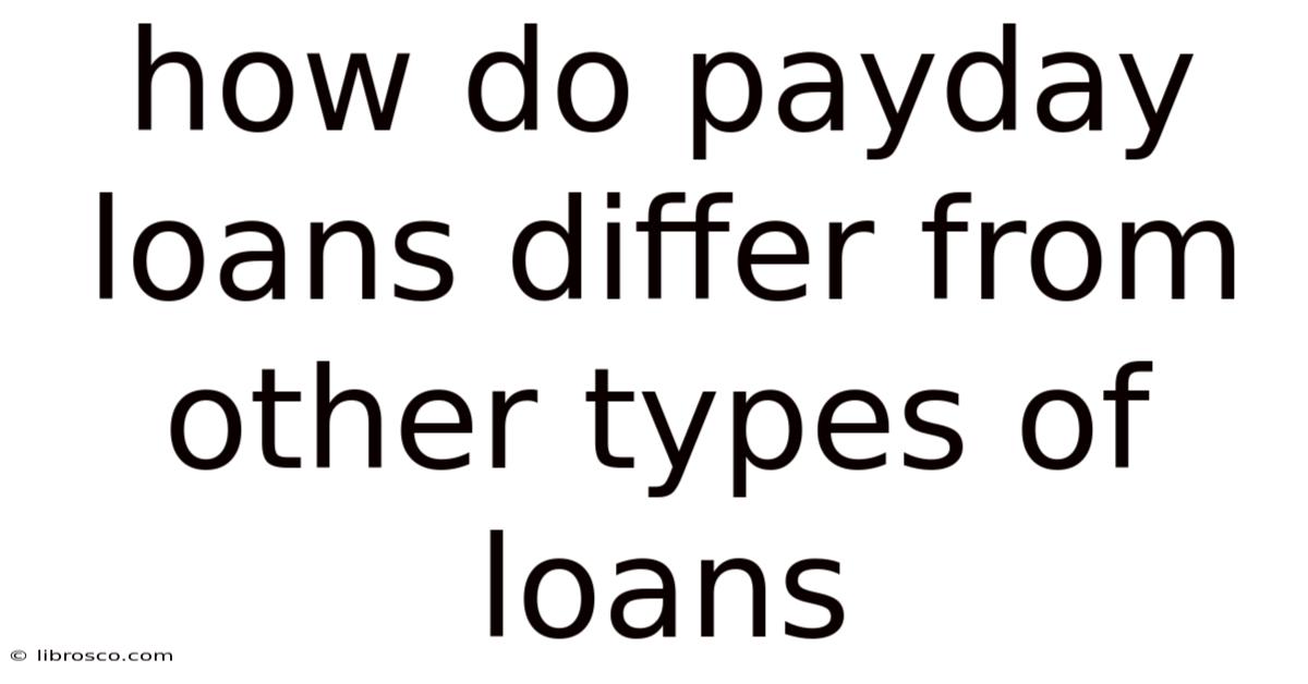 How Do Payday Loans Differ From Other Types Of Loans How Do Payday Loans Differ From Other Types Of Loans