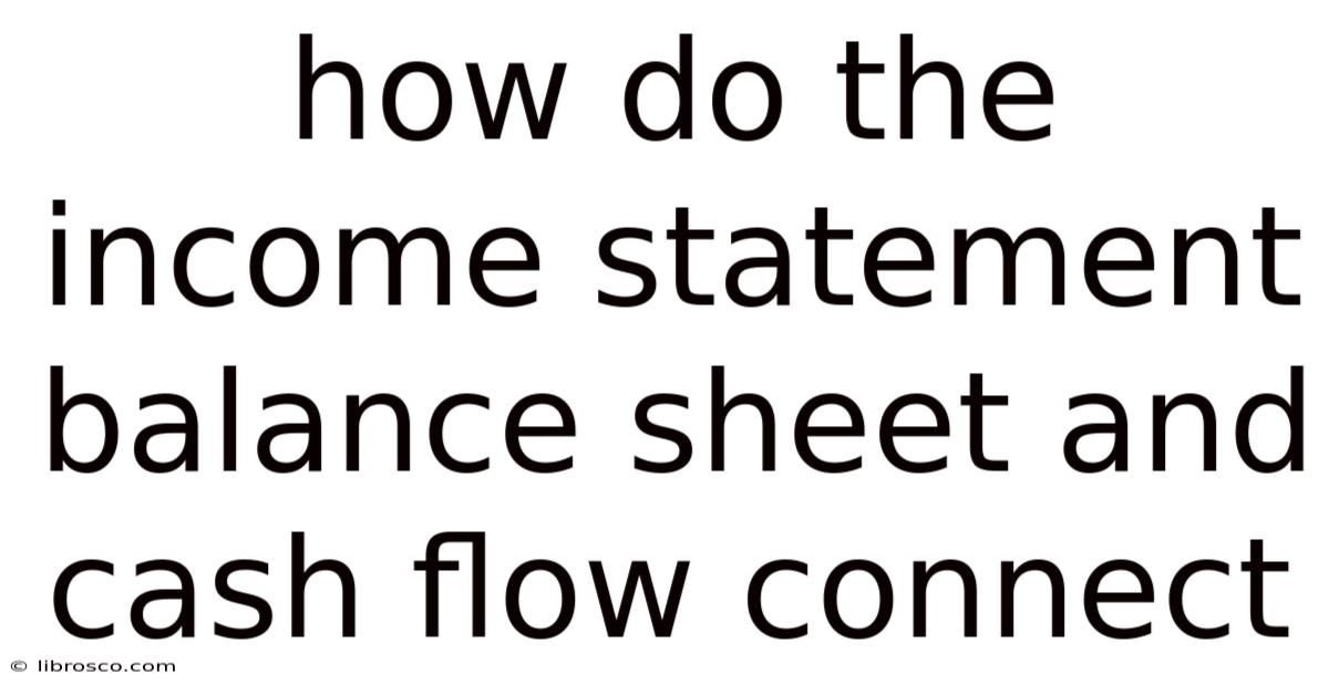 How Do The Income Statement Balance Sheet And Cash Flow Connect How Do The Income Statement Balance Sheet And Cash Flow Connect