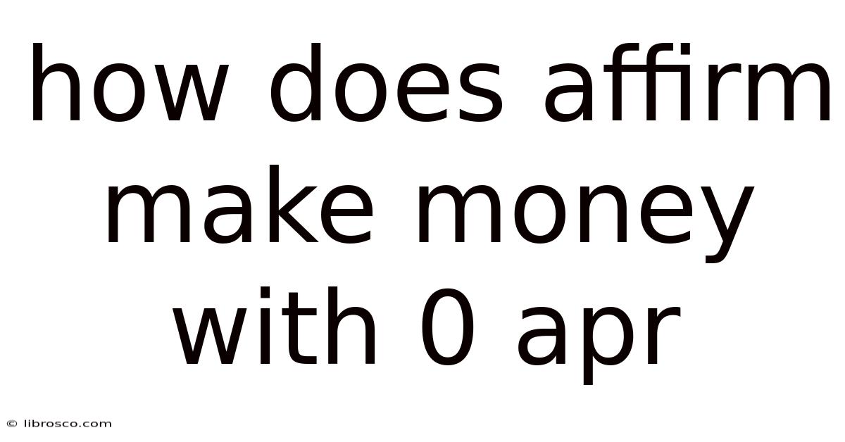 How Does Affirm Make Money With 0 Apr How Does Affirm Make Money With 0 Apr