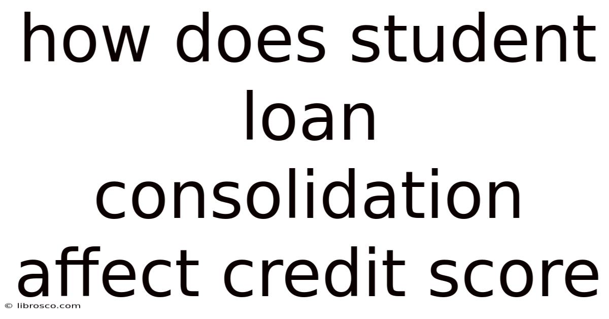 How Does Student Loan Consolidation Affect Credit Score How Does Student Loan Consolidation Affect Credit Score