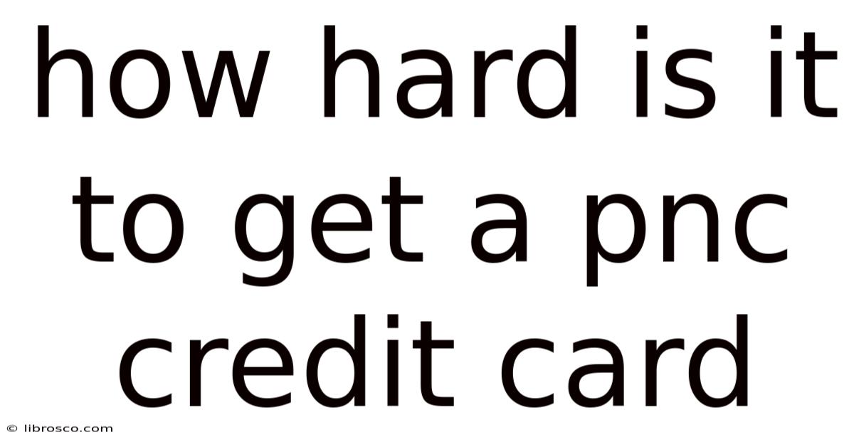 How Hard Is It To Get A Pnc Credit Card How Hard Is It To Get A Pnc Credit Card