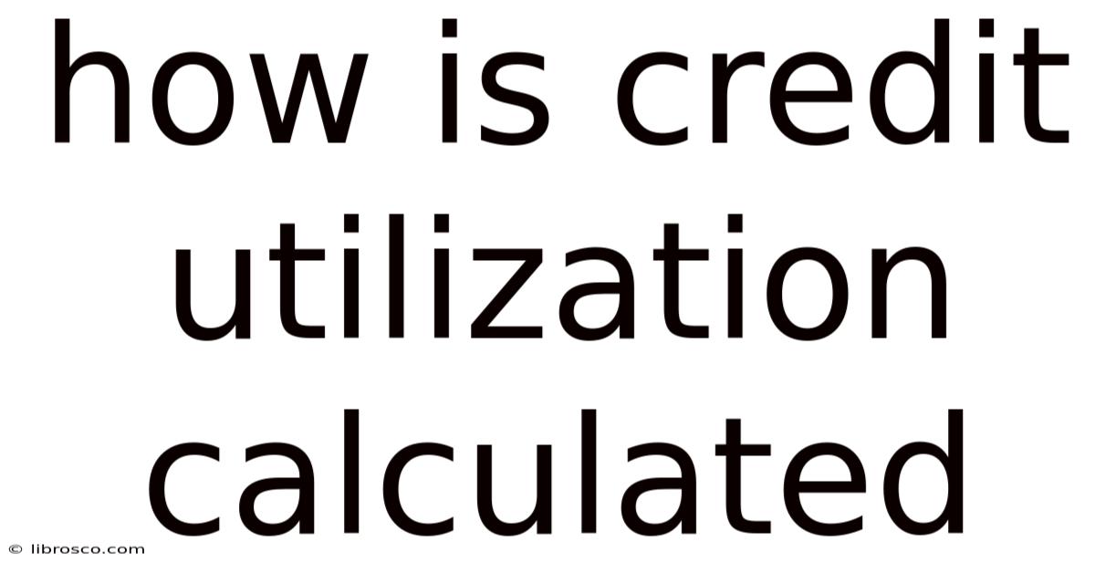 How Is Credit Utilization Calculated