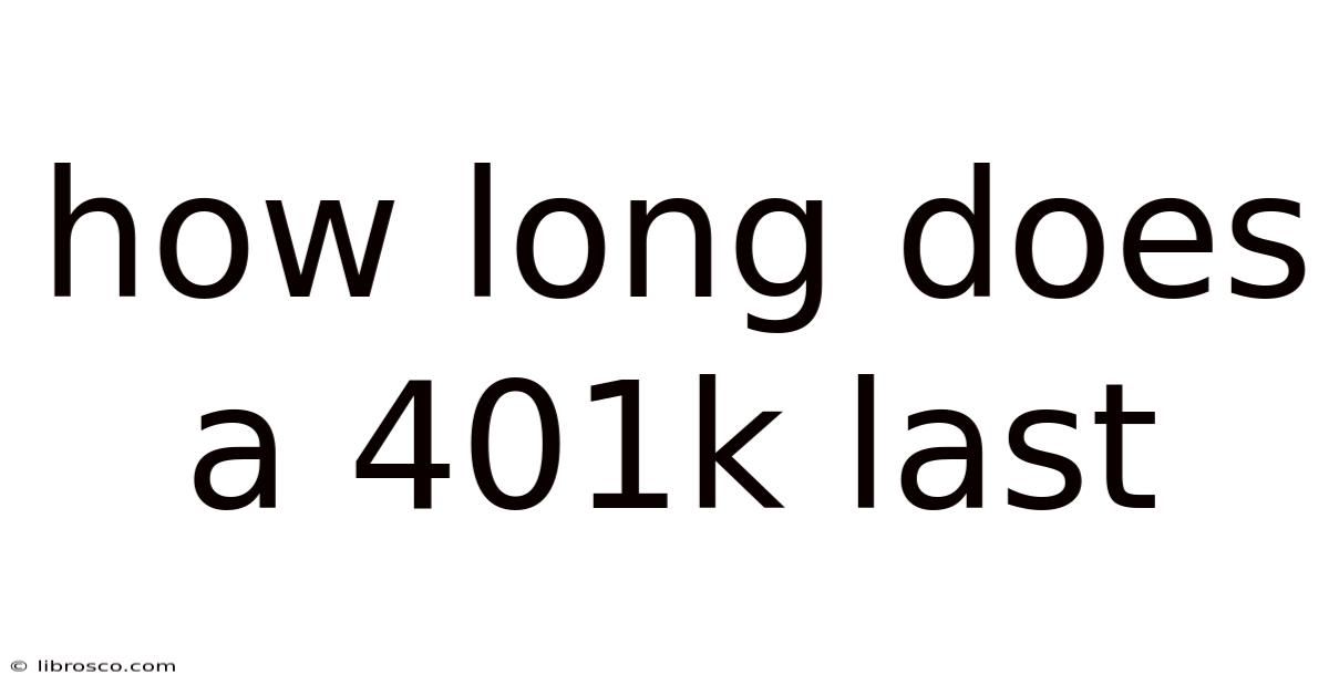 How Long Does A 401k Last How Long Does A 401k Last