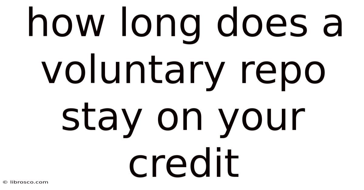 How Long Does A Voluntary Repo Stay On Your Credit How Long Does A Voluntary Repo Stay On Your Credit