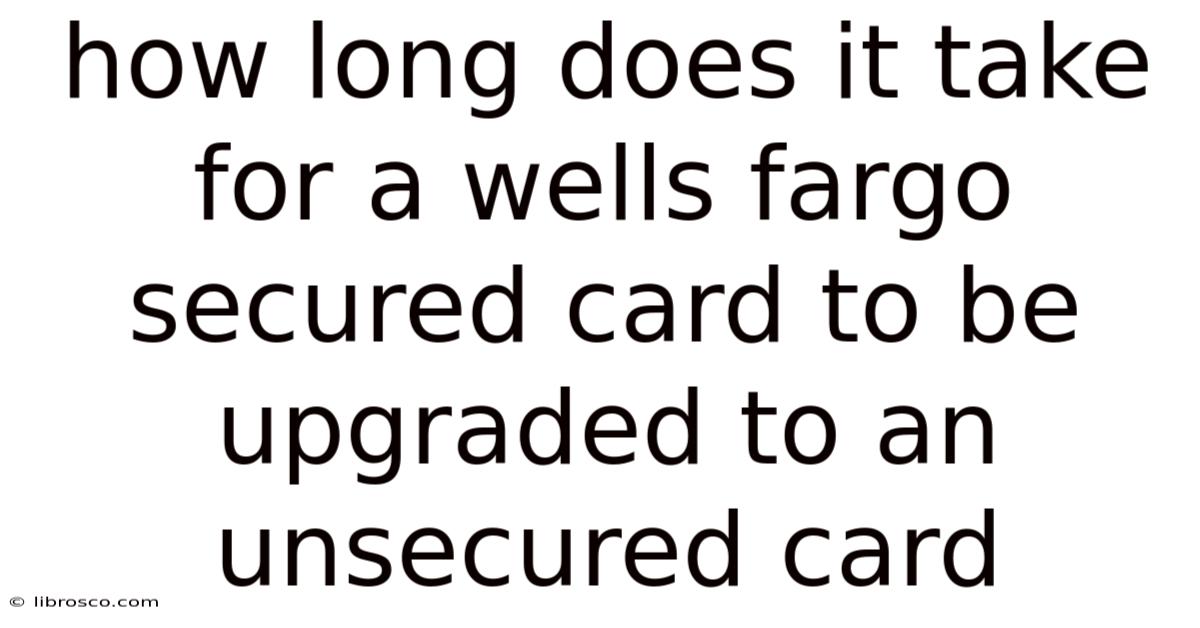 How Long Does It Take For A Wells Fargo Secured Card To Be Upgraded To An Unsecured Card How Long Does It Take For A Wells Fargo Secured Card To Be Upgraded To An Unsecured Card