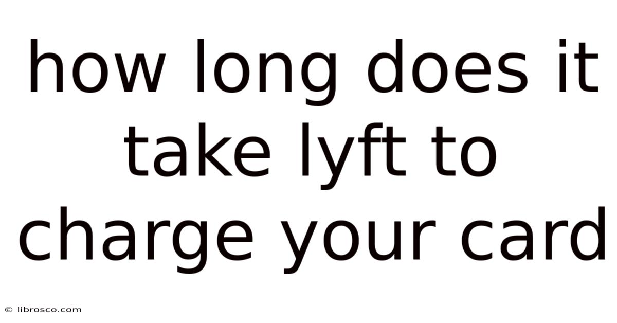 How Long Does It Take Lyft To Charge Your Card How Long Does It Take Lyft To Charge Your Card