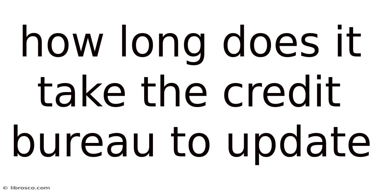 How Long Does It Take The Credit Bureau To Update How Long Does It Take The Credit Bureau To Update